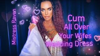 CUM ALL OVER YOUR WIFES WEDDING DRESS