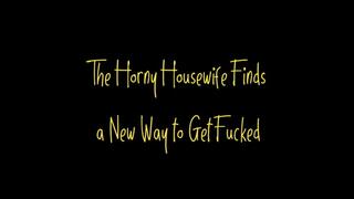 The Horny Housewife Finds a New Way to Get Fucked