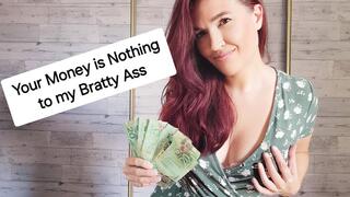 Your Money is Nothing to my Bratty Ass Findom Brat