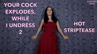 YOUR COCK EXPLODES, WHILE I UNDRESS 2 - HOT STRIPTEASE