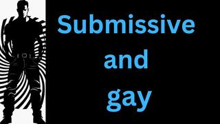 Submissive and gay