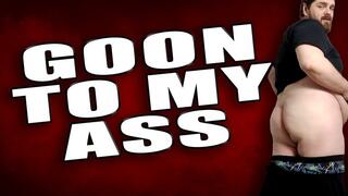 Goon To My Ass: Big Ass Worship: Stroke to Orgasm, Face Burying Fantasy