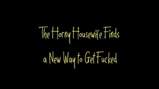 The Horny Housewife Finds a New Way to Get Fucked (WMV format)
