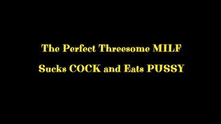 The Perfect Threesome MILF Sucks COCK and Eats PUSSY