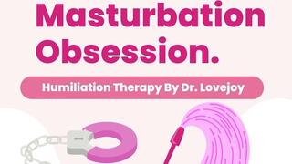 Femdom Masturbation Obsession By Dr Lovejoy