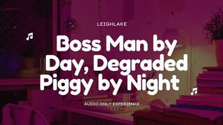 Boss Man by Day, Degraded Piggy By Night - Humiliation MP3 Audio - LeighLake