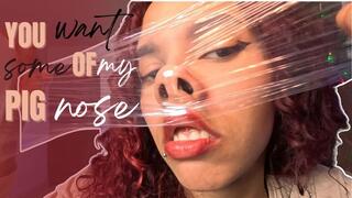 YOU WANT SOME OF MY PIG NOSE