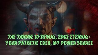 The Throne of Denial, Edge Eternal: Your Pathetic Cock, My Power Source