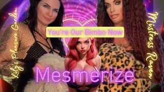 YOU'RE OUR BIMBO NOW- MESMERIZE