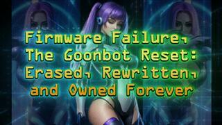 Firmware Failure, The Goonbot Reset: Erased, Rewritten, and Owned Forever
