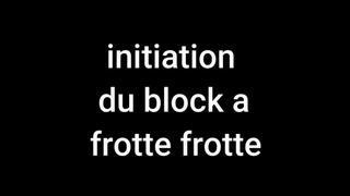 Initiation du block a frotte frotte (part 1)