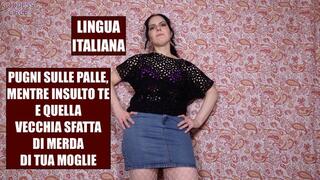 LINGUA ITALIANA - PUGNI SULLE PALLE, MENTRE INSULTO TE E QUELLA VECCHIA SFATTA DI MERDA DI TUA MOGLIE