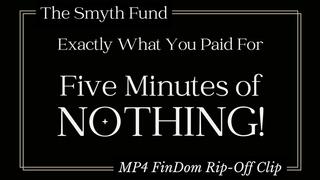Exactly What You Paid For - Five Minutes of NOTHING! { MP4 FinDom Rip-Off Clip }