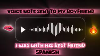 I send audio to my boyfriend telling him how much I enjoy fucking his best friend! (SPANISH)