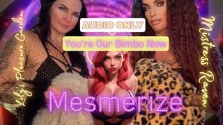 YOU’RE OUR BIMBO NOW MESMERIZE - AUDIO ONLY