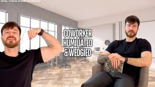 Coworker humiliated & wedgied