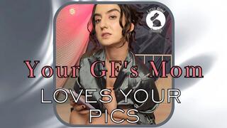 Your GF's Mom Loves Your Pics!