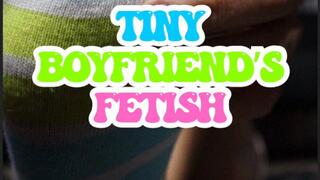 Tiny Boyfriend's Fetish