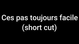 Ces pas toujours facile (short cut)