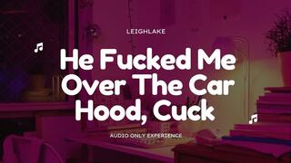 He Fucked Me Over The Car Hood, Cuck - MP3 Audio Only - Cuckold - LeighLake