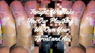 Tonight, We Make You Our Plaything : We Own Your Throat and Ass 22 min