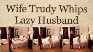 Wife Trudy Whips Lazy Husband