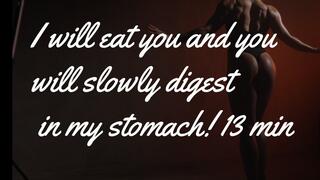 I will eat you and you will slowly digest in my stomach! 13 min