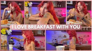 I LOVE BREAKFAST WITH YOU