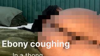 Ebony coughing in a thong