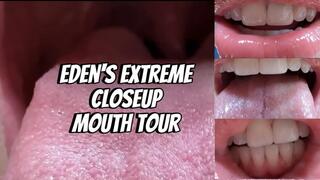 Eden’s EXTREME Closeup Mouth Tour