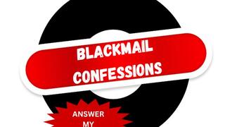 ** BLACKMAIL CONFESSIONS ** ANSWER MY QUESTIONS **