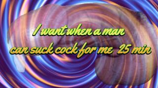 I want when a man can suck cock for me 25 min