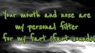 Your mouth and nose are my personal filter for my fart (fart sound)!