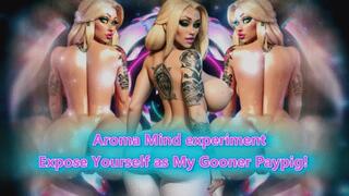 Aroma Mind experiment: Expose Yourself as My Gooner Paypig!
