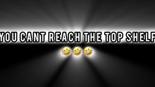 You Can’t Reach The Top Shelf
