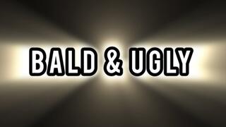 BALD & UGLY