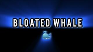 BLOATED WHALE