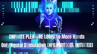 [INFINITE PLEASURE LOOP] No More Hands – Only Neural Stimulation [HFO PROTOCOL INITIATED] MOV