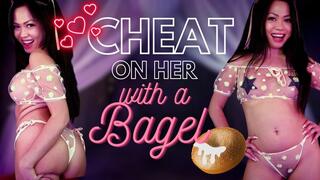 Cheat on her with a Bagel
