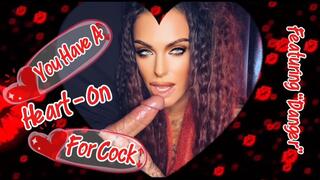 YOU HAVE A HEART-ON FOR COCK