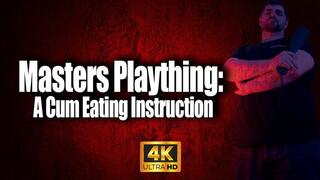 KingMarti: Masters Plaything - CEI - 4k UHD - Cum Eating Instruction