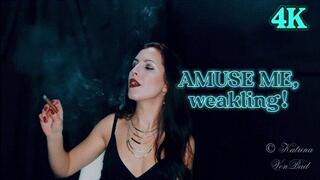 * Amuse Me, weakling! * 4K