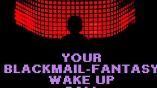 ** YOUR BLACKMAIL-FANTASY WAKE UP CALL **