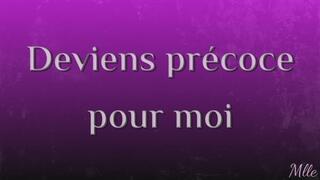 Deviens précoce pour moi