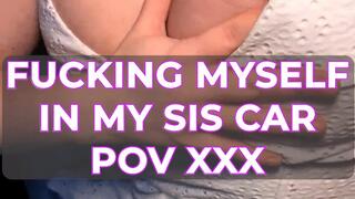FUCKING MYSELF IN MY SIS CAR POV XXX