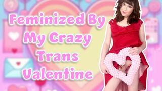 Feminized by My Crazy Trans Valentine