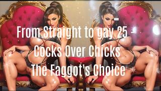 From Straight to gay 25 - Cocks Over Chicks The Faggot's Choice 15 min