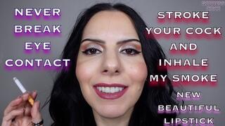 NEVER BREAK EYE CONTACT - STROKE YOUR COCK AND INHALE MY SMOKE - NEW BEAUTIFUL LIPSTICK