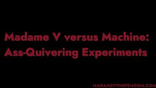 Madame V versus Machine: Ass-Quivering Experiments