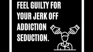 Feel Guilty For Your Jerk Off Addiction Seduction
